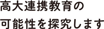 高大連携教育の可能性を探究します